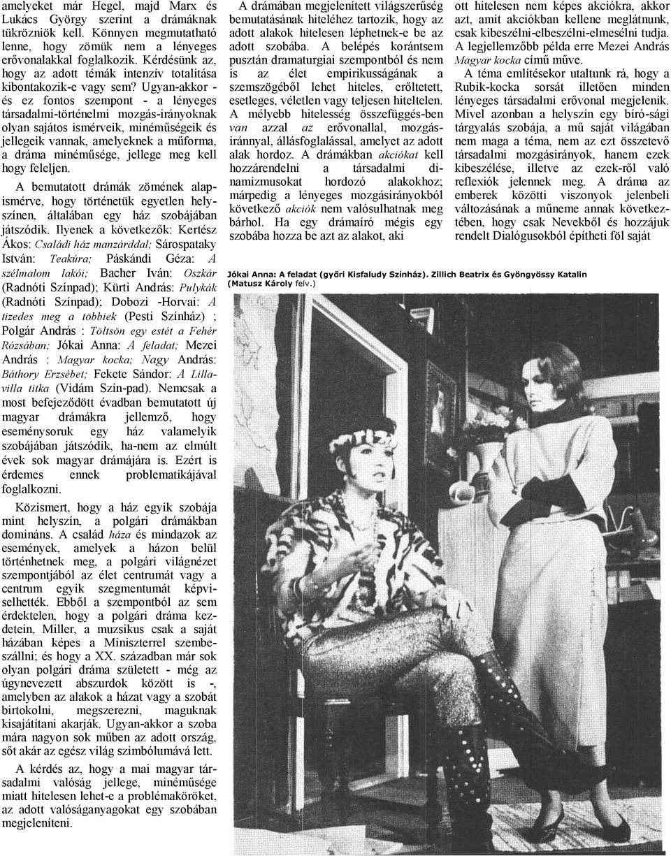 Ugyn-kkor - és ez fontos szempont - lényeges társdlmi-történelmi mozgás-irányoknk olyn sjátos ismérveik, minéműségeik és jellegeik vnnk, melyeknek műform, drám minéműsége, jellege meg kell hogy