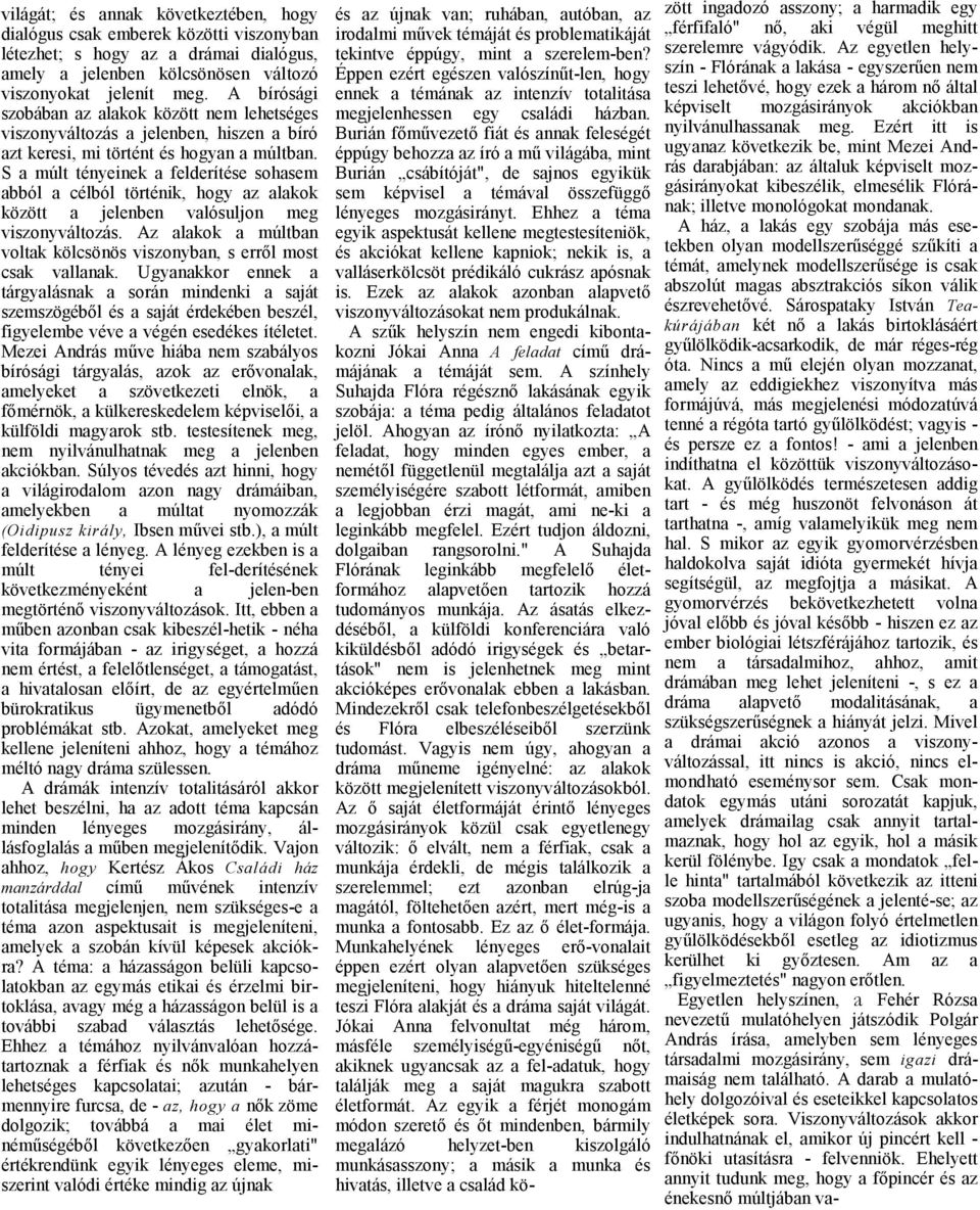 S múlt tényeinek felderítése sohsem bból célból történik, hogy z lkok között jelenben vlósuljon meg viszonyváltozás. Az lkok múltbn voltk kölcsönös viszonybn, s erről most csk vllnk.