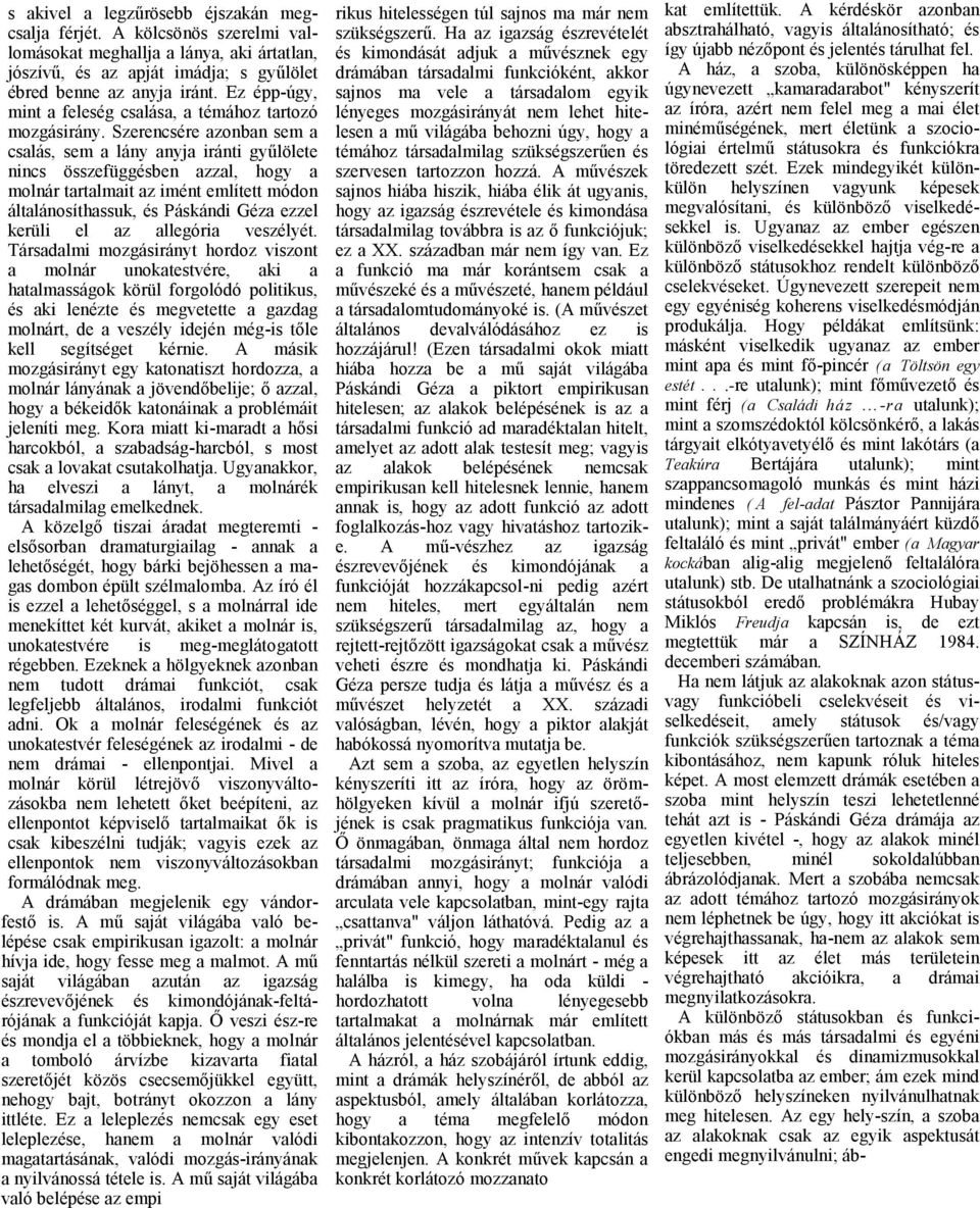 Szerencsére zonbn sem cslás, sem lány nyj iránti gyűlölete nincs összefüggésben zzl, hogy molnár trtlmit z imént említett módon áltlánosíthssuk, és Páskándi Géz ezzel kerüli el z llegóri veszélyét.