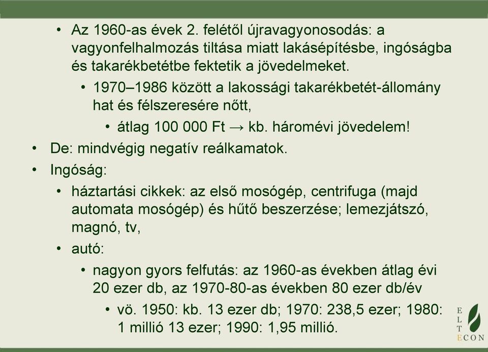 Ingóság: háztartási cikkek: az első mosógép, centrifuga (majd automata mosógép) és hűtő beszerzése; lemezjátszó, magnó, tv, autó: nagyon gyors felfutás: