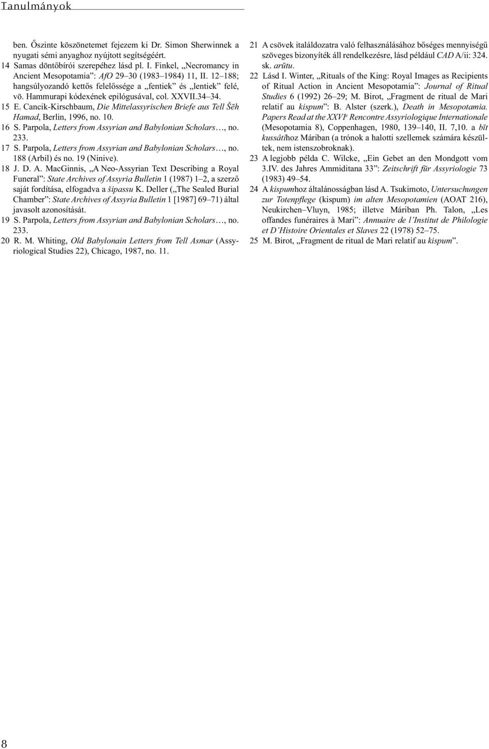 15 E. Cancik-Kirschbaum, Die Mittelassyrischen Briefe aus Tell Šēh Hamad, Berlin, 1996, no. 10. 16 S. Parpola, Letters from Assyrian and Babylonian Scholars, no. 233. 17 S.