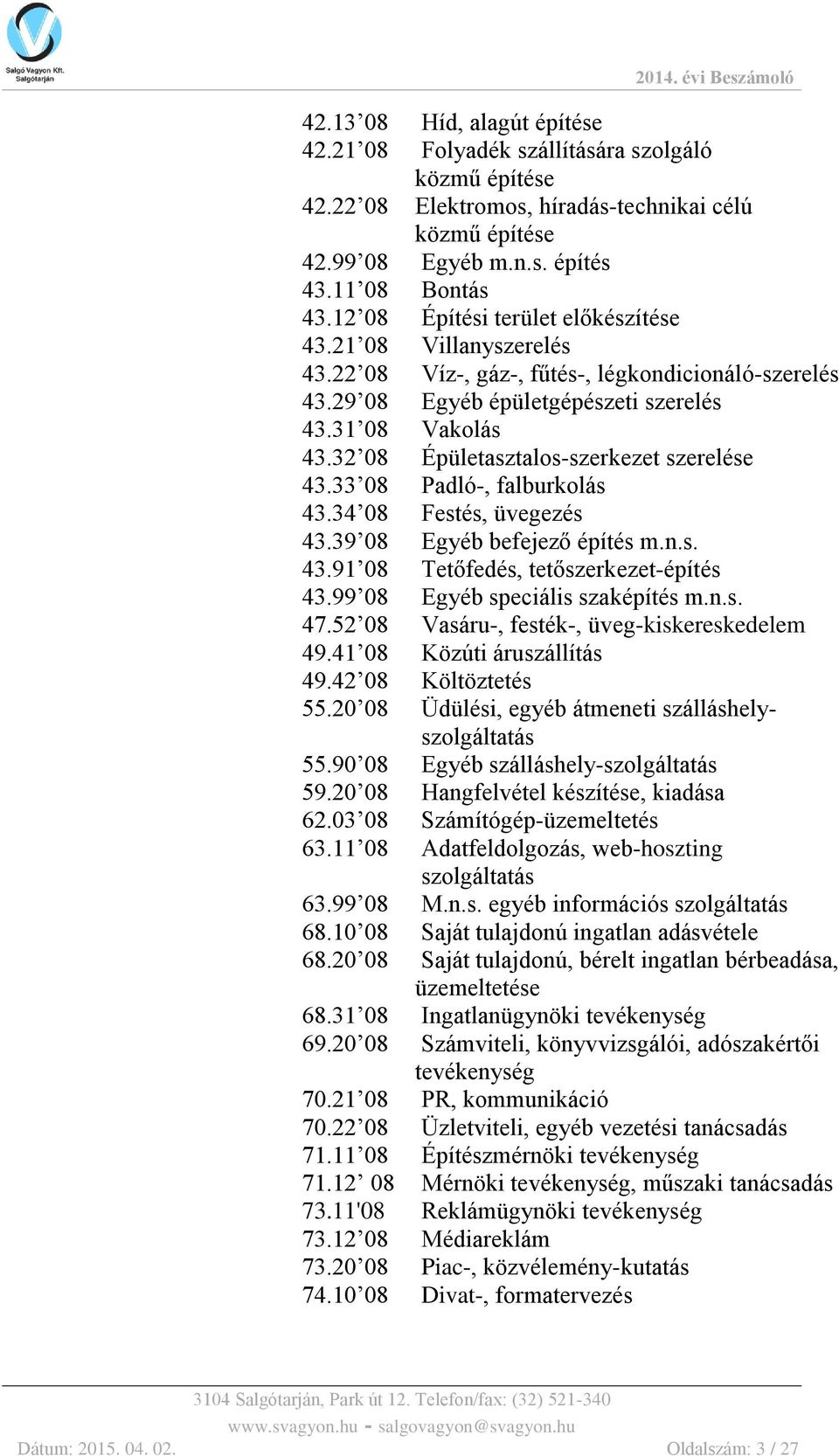 32 08 Épületasztalos-szerkezet szerelése 43.33 08 Padló-, falburkolás 43.34 08 Festés, üvegezés 43.39 08 Egyéb befejező építés m.n.s. 43.91 08 Tetőfedés, tetőszerkezet-építés 43.