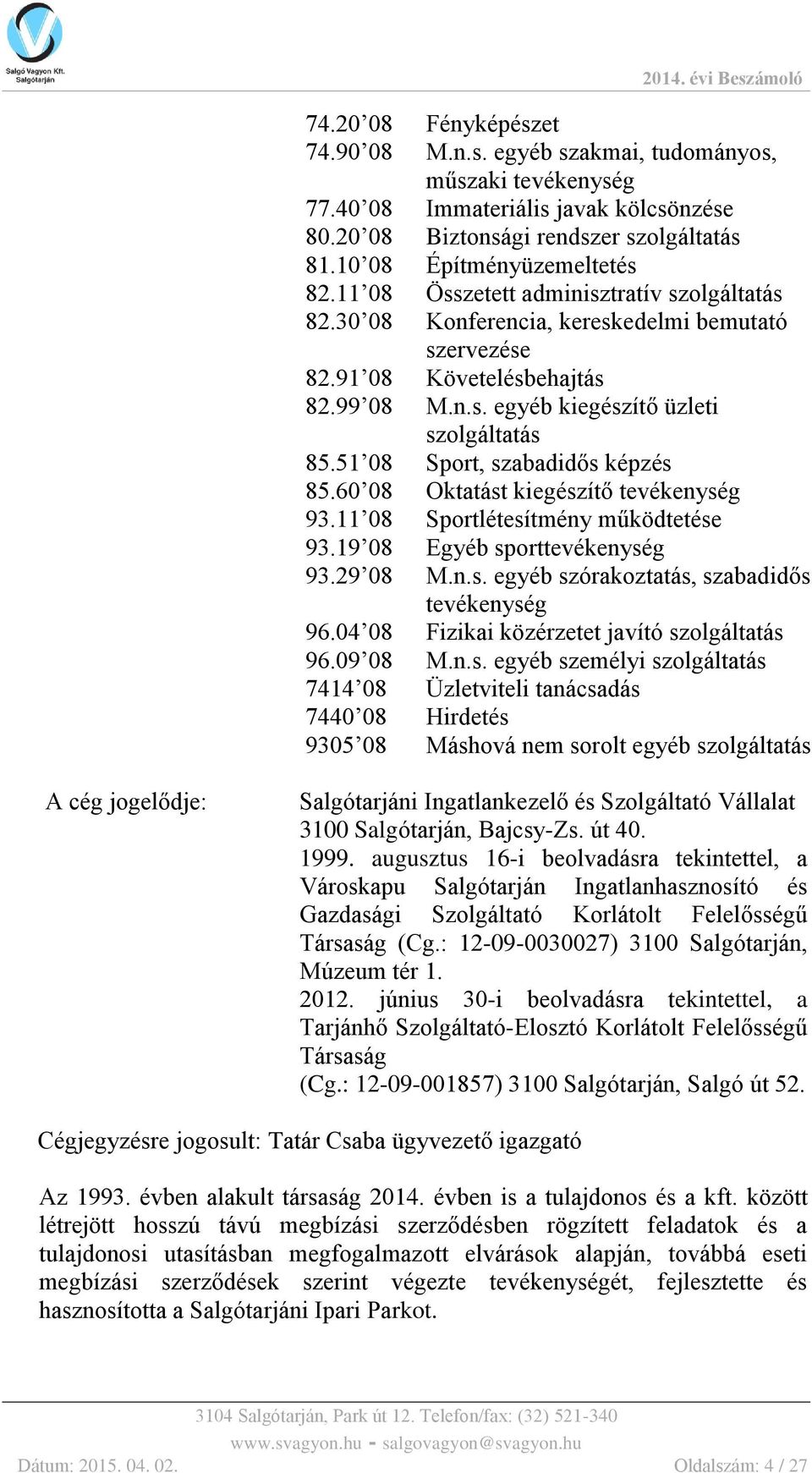 51 08 Sport, szabadidős képzés 85.60 08 Oktatást kiegészítő tevékenység 93.11 08 Sportlétesítmény működtetése 93.19 08 Egyéb sporttevékenység 93.29 08 M.n.s. egyéb szórakoztatás, szabadidős tevékenység 96.