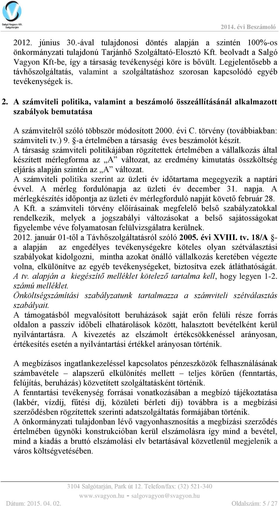 A számviteli politika, valamint a beszámoló összeállításánál alkalmazott szabályok bemutatása A számvitelről szóló többször módosított 2000. évi C. törvény (továbbiakban: számviteli tv.) 9.