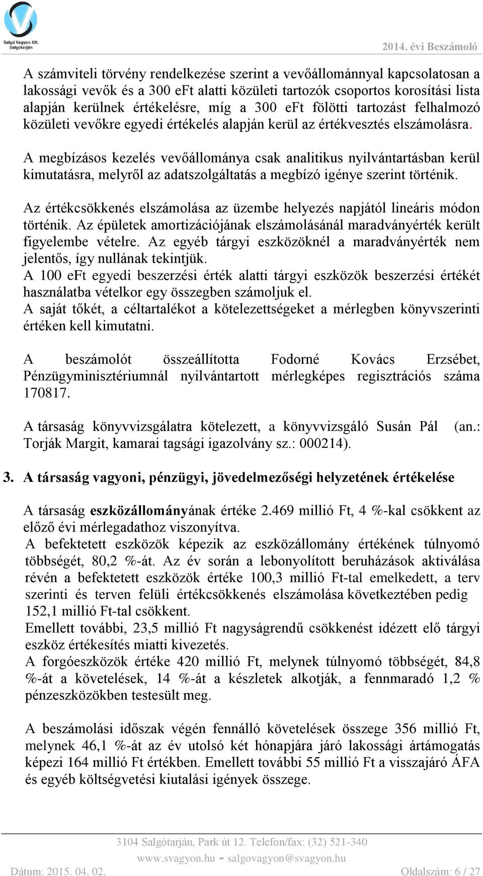 A megbízásos kezelés vevőállománya csak analitikus nyilvántartásban kerül kimutatásra, melyről az adatszolgáltatás a megbízó igénye szerint történik.