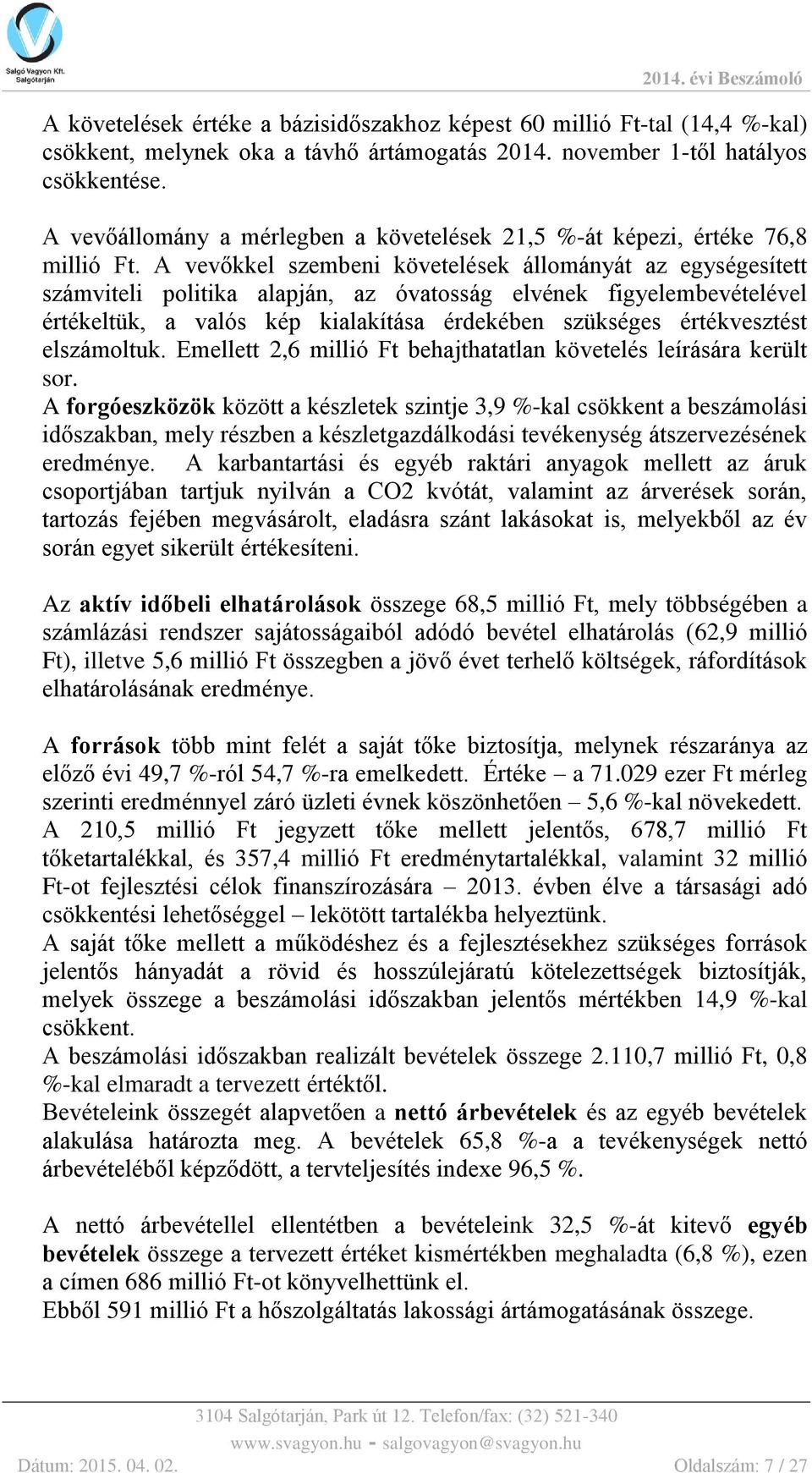 A vevőkkel szembeni követelések állományát az egységesített számviteli politika alapján, az óvatosság elvének figyelembevételével értékeltük, a valós kép kialakítása érdekében szükséges értékvesztést