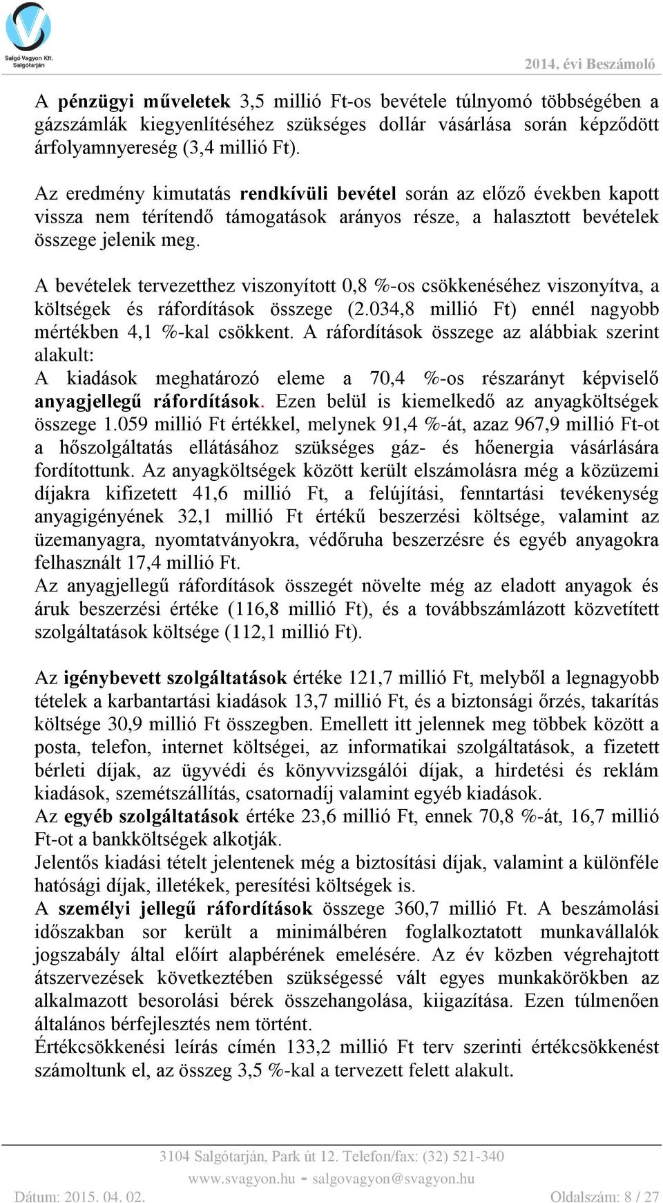 A bevételek tervezetthez viszonyított 0,8 %-os csökkenéséhez viszonyítva, a költségek és ráfordítások összege (2.034,8 millió Ft) ennél nagyobb mértékben 4,1 %-kal csökkent.