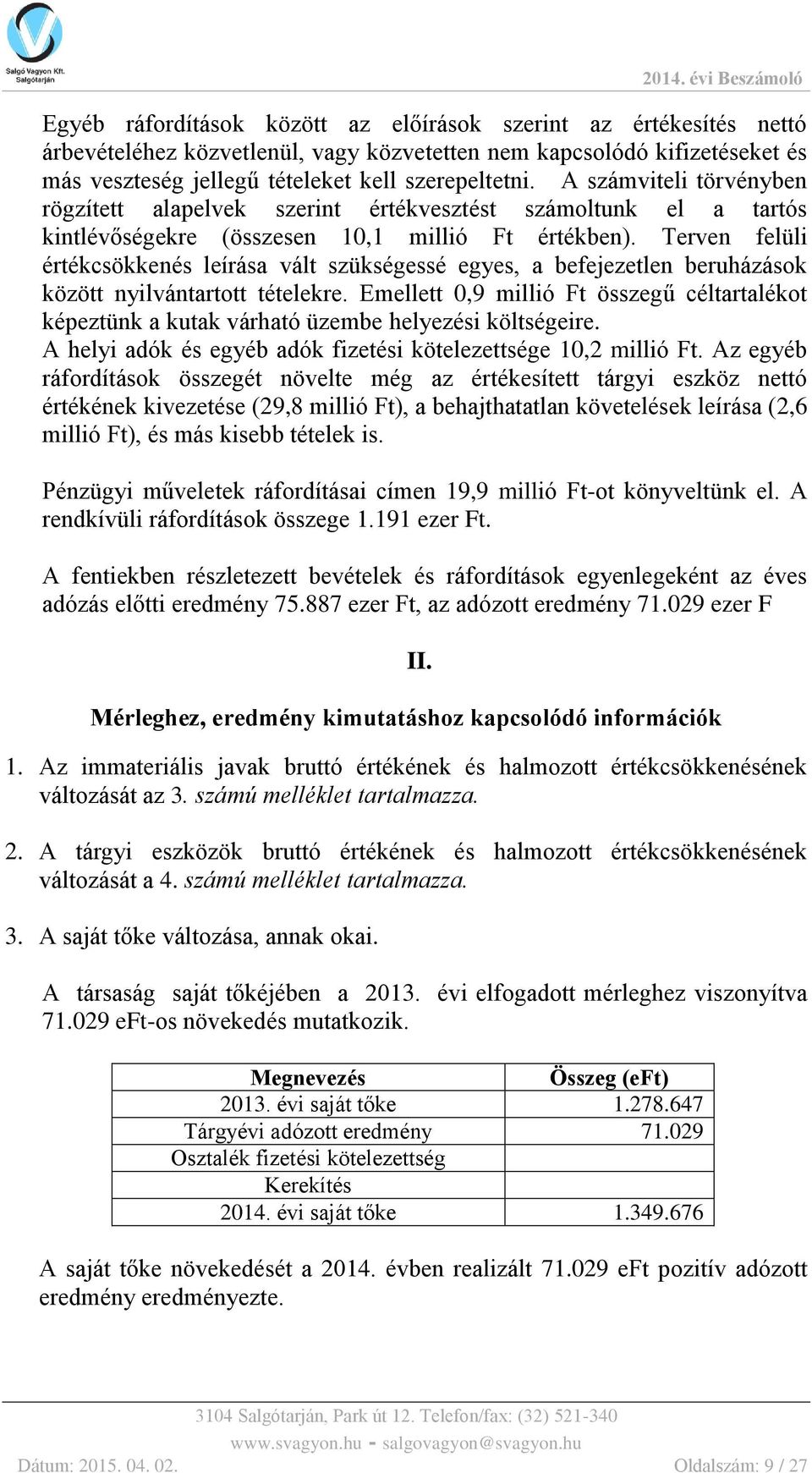 Terven felüli értékcsökkenés leírása vált szükségessé egyes, a befejezetlen beruházások között nyilvántartott tételekre.