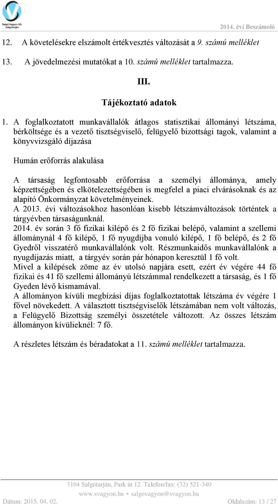 alakulása A társaság legfontosabb erőforrása a személyi állománya, amely képzettségében és elkötelezettségében is megfelel a piaci elvárásoknak és az alapító Önkormányzat követelményeinek. A 2013.