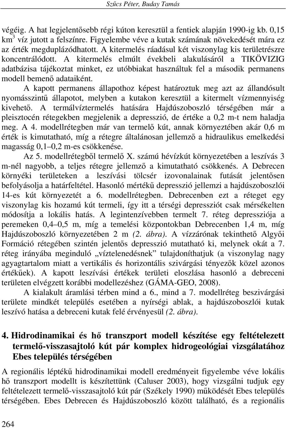 A kitermelés elmúlt évekbeli alakulásáról a TIKÖVIZIG adatbázisa tájékoztat minket, ez utóbbiakat használtuk fel a második permanens modell bemenő adataiként.