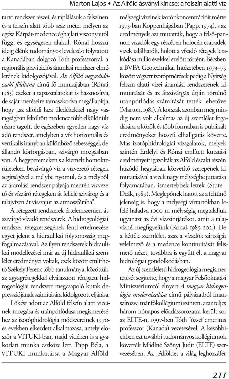 Az Alföld negyedidőszaki földtana című fő munkájában (Rónai, 1985) ezeket a tapasztalatokat is hasznosítva, de saját méréseire támaszkodva megállapítja, hogy az alföldi laza üledékekkel nagy