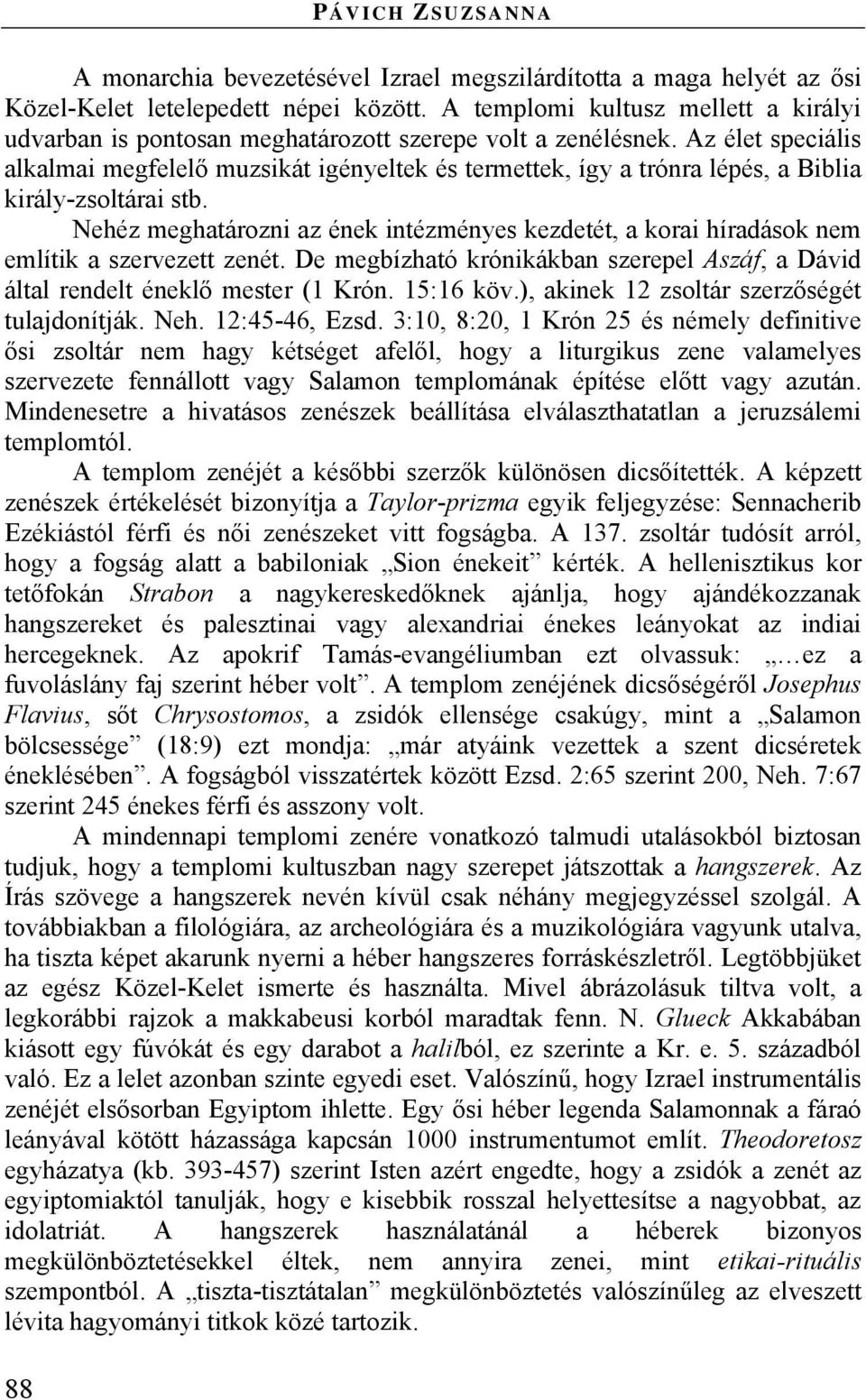 Az élet speciális alkalmai megfelelő muzsikát igényeltek és termettek, így a trónra lépés, a Biblia király-zsoltárai stb.