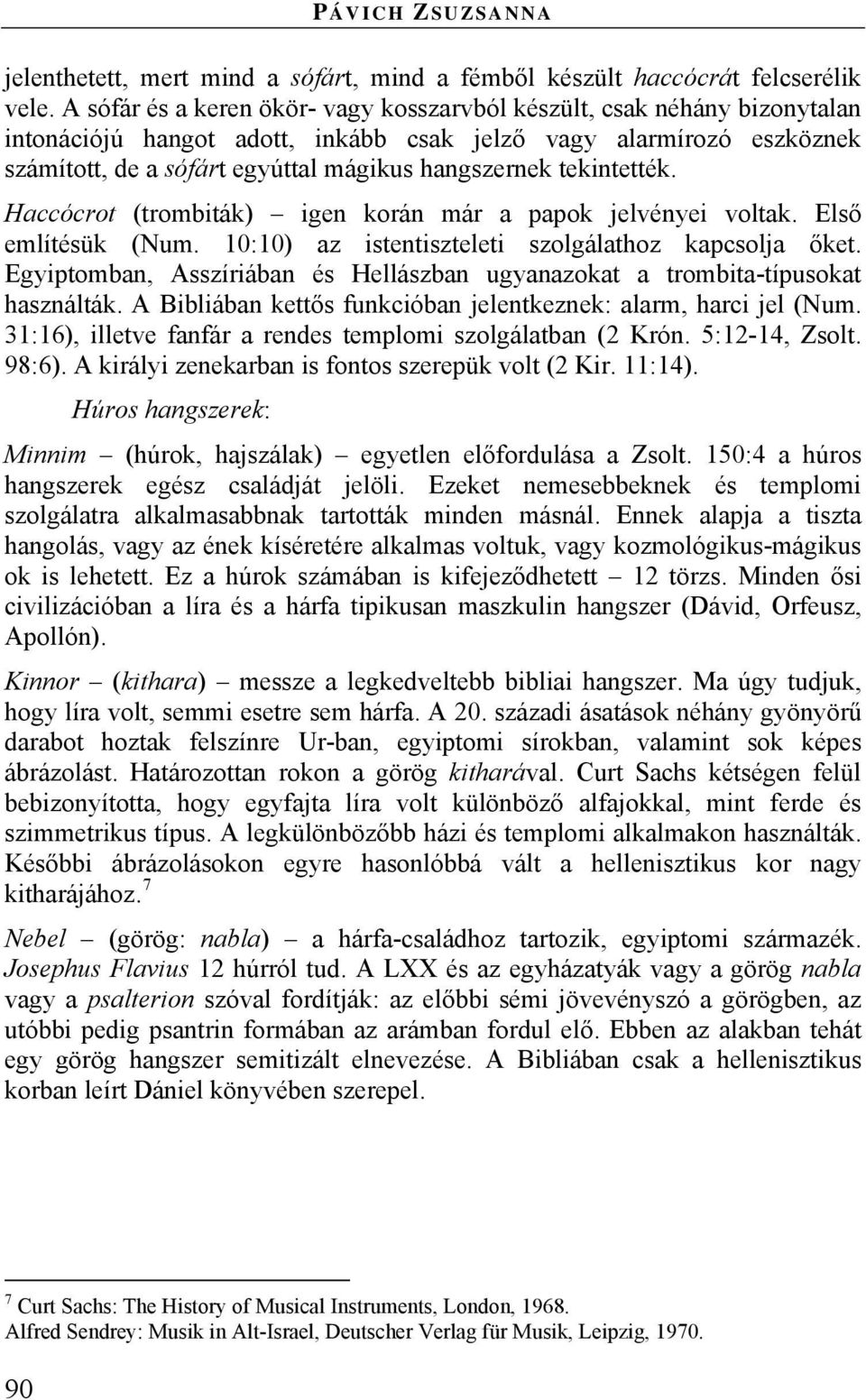 tekintették. Haccócrot (trombiták) igen korán már a papok jelvényei voltak. Első említésük (Num. 10:10) az istentiszteleti szolgálathoz kapcsolja őket.