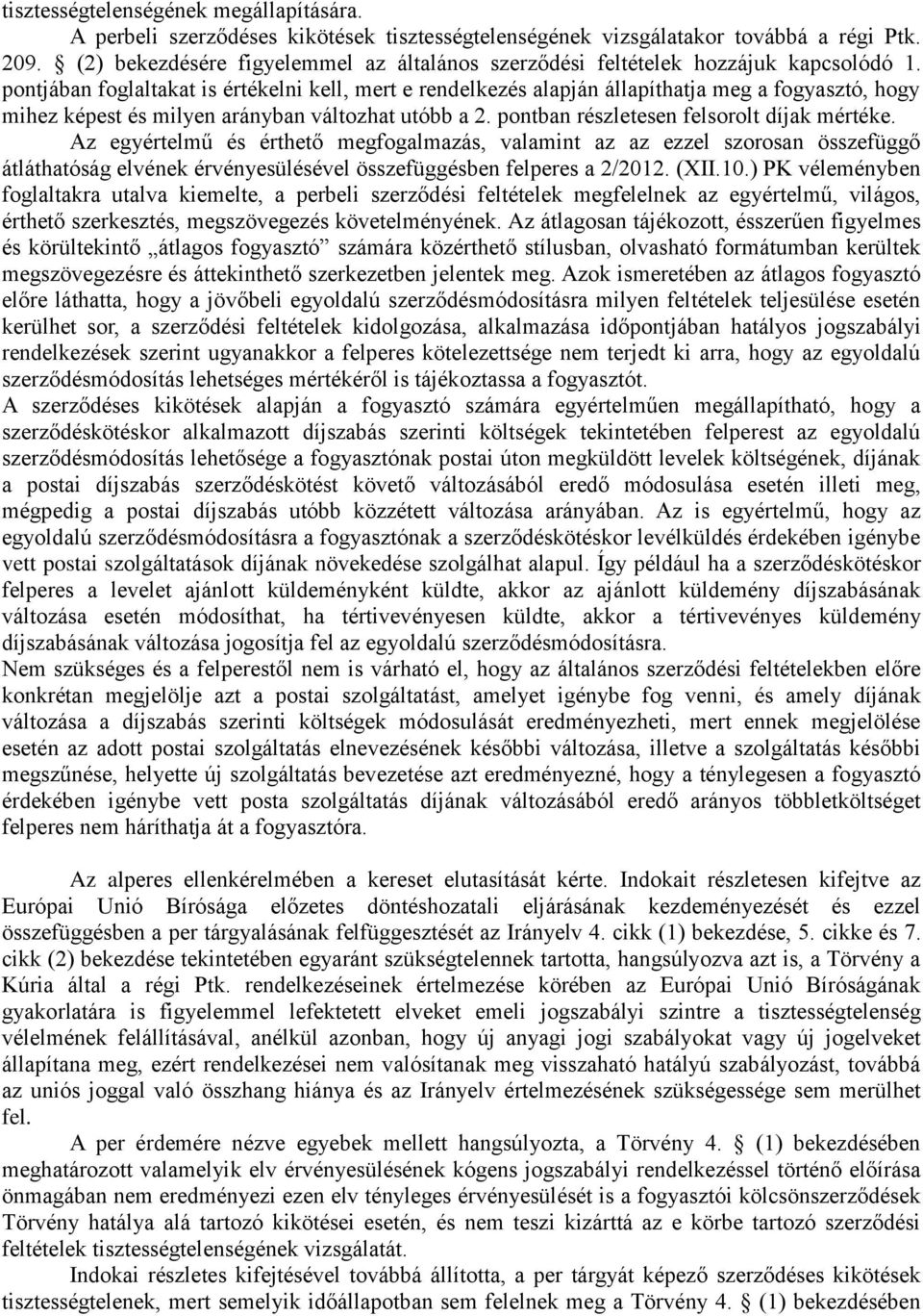 pontjában foglaltakat is értékelni kell, mert e rendelkezés alapján állapíthatja meg a fogyasztó, hogy mihez képest és milyen arányban változhat utóbb a 2. pontban részletesen felsorolt díjak mértéke.