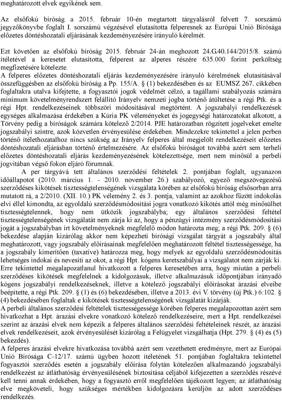 február 24-án meghozott 24.G.40.144/2015/8. számú ítéletével a keresetet elutasította, felperest az alperes részére 635.000 forint perköltség megfizetésére kötelezte.