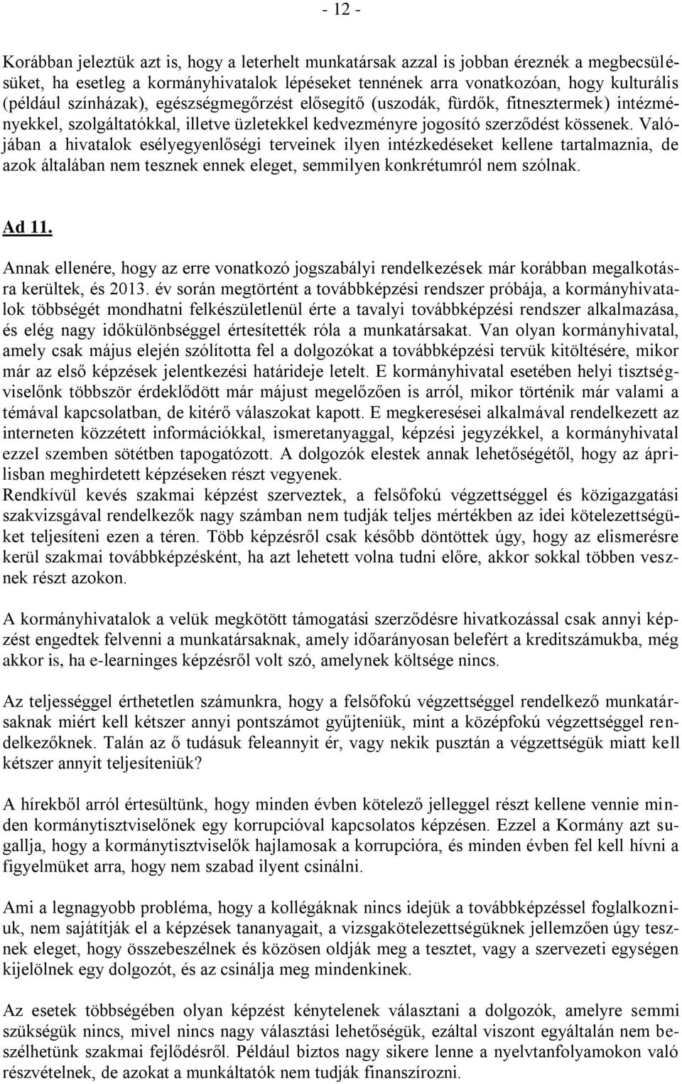 Valójában a hivatalok esélyegyenlőségi terveinek ilyen intézkedéseket kellene tartalmaznia, de azok általában nem tesznek ennek eleget, semmilyen konkrétumról nem szólnak. Ad 11.