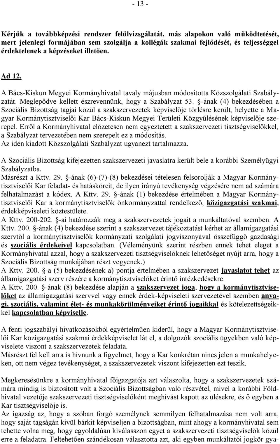-ának (4) bekezdésében a Szociális Bizottság tagjai közül a szakszervezetek képviselője törlésre került, helyette a Magyar Kormánytisztviselői Kar Bács-Kiskun Megyei Területi Közgyűlésének