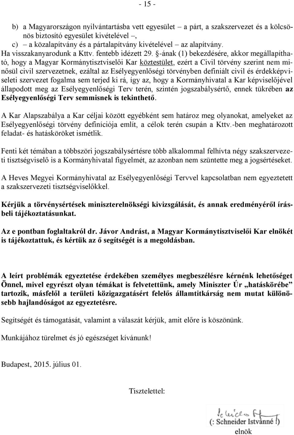 -ának (1) bekezdésére, akkor megállapítható, hogy a Magyar Kormánytisztviselői Kar köztestület, ezért a Civil törvény szerint nem minősül civil szervezetnek, ezáltal az Esélyegyenlőségi törvényben