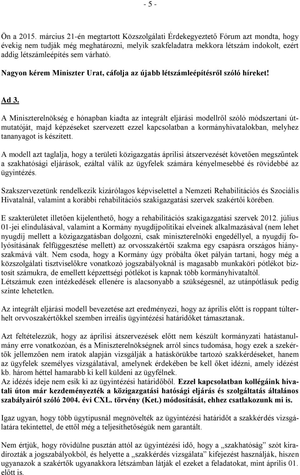 Nagyon kérem Miniszter Urat, cáfolja az újabb létszámleépítésről szóló híreket! Ad 3.