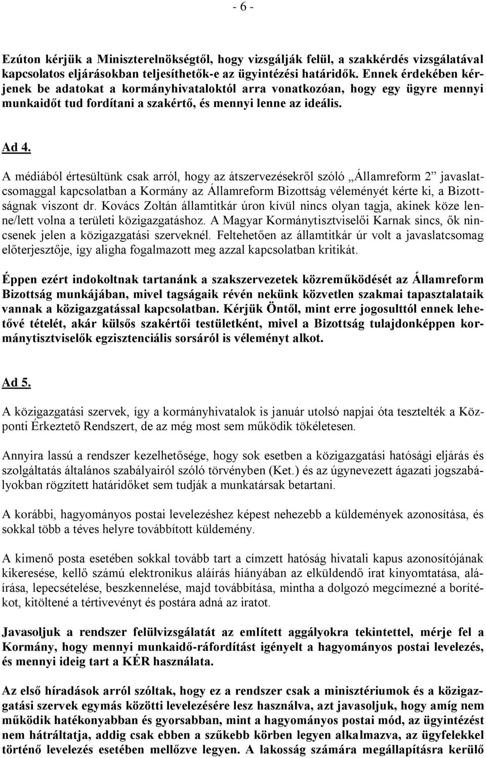 A médiából értesültünk csak arról, hogy az átszervezésekről szóló Államreform 2 javaslatcsomaggal kapcsolatban a Kormány az Államreform Bizottság véleményét kérte ki, a Bizottságnak viszont dr.