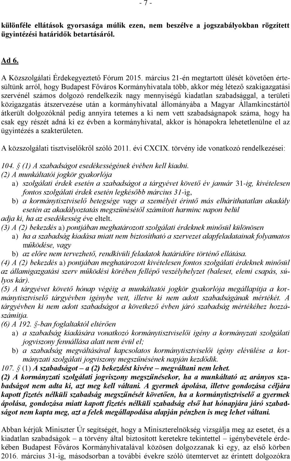 szabadsággal, a területi közigazgatás átszervezése után a kormányhivatal állományába a Magyar Államkincstártól átkerült dolgozóknál pedig annyira tetemes a ki nem vett szabadságnapok száma, hogy ha