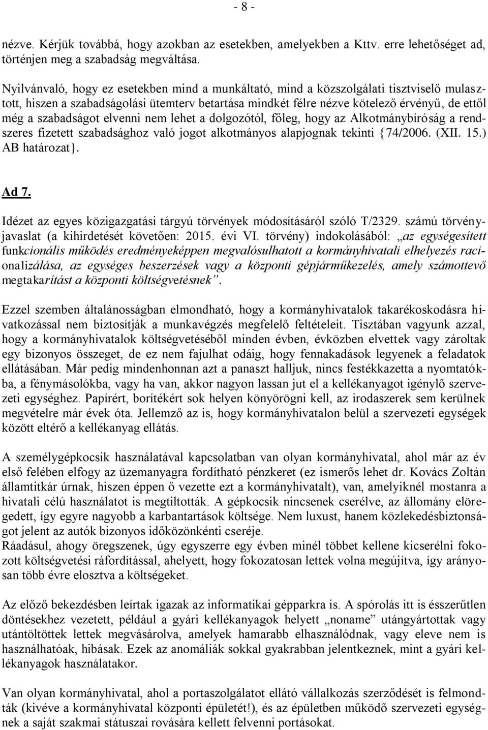 szabadságot elvenni nem lehet a dolgozótól, főleg, hogy az Alkotmánybíróság a rendszeres fizetett szabadsághoz való jogot alkotmányos alapjognak tekinti {74/2006. (XII. 15.) AB határozat}. Ad 7.