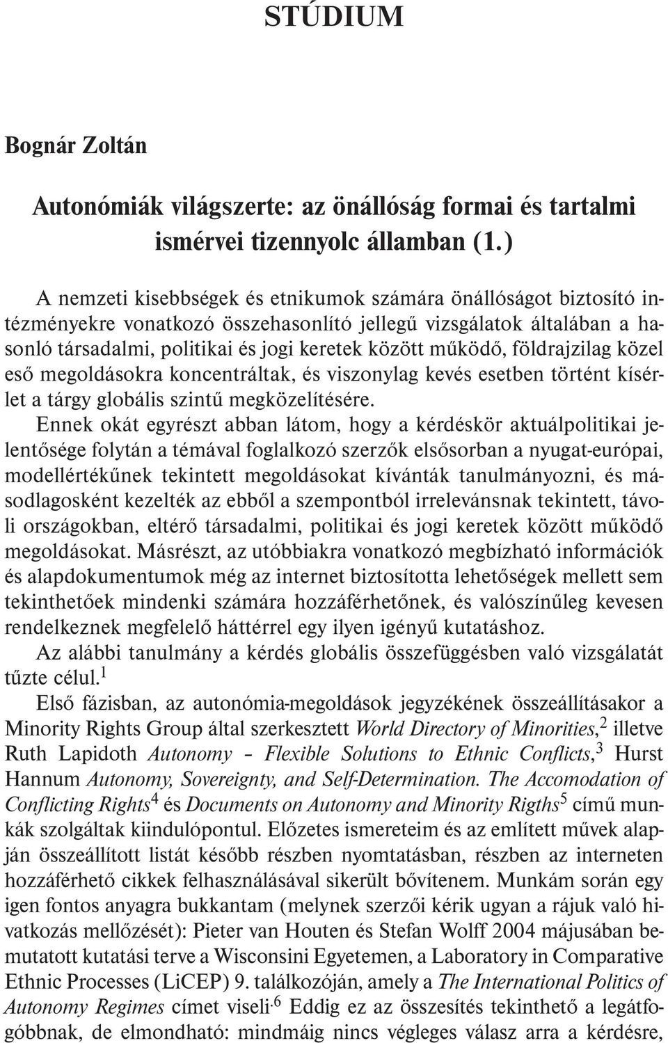 földrajzilag közel esõ megoldásokra koncentráltak, és viszonylag kevés esetben történt kísérlet a tárgy globális szintû megközelítésére.