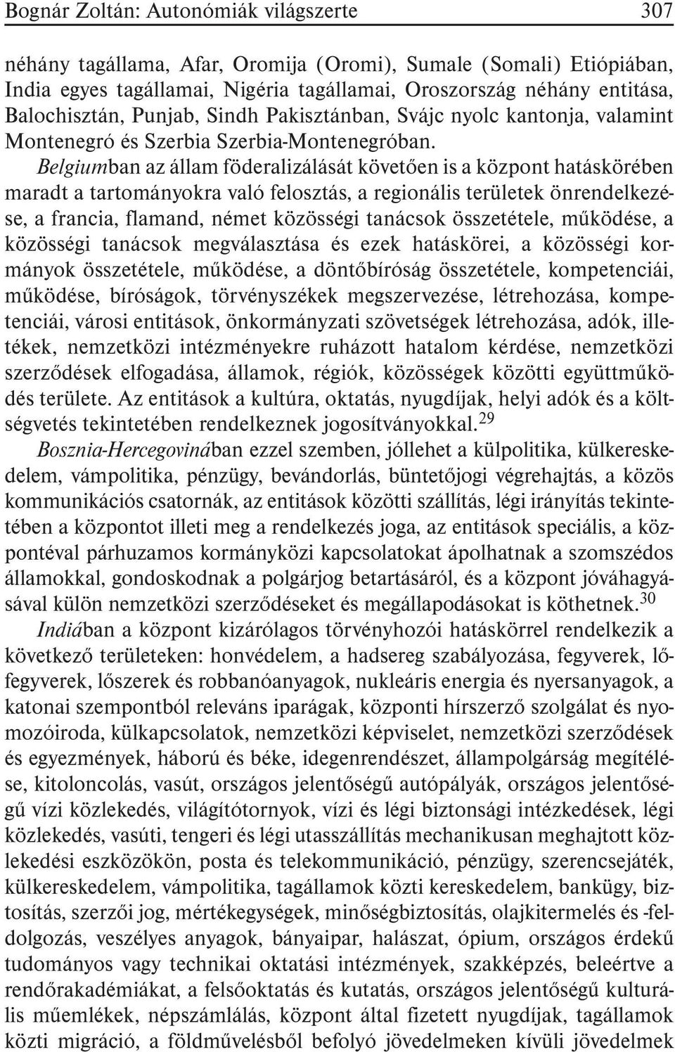 Belgiumban az állam föderalizálását követõen is a központ hatáskörében maradt a tartományokra való felosztás, a regionális területek önrendelkezése, a francia, flamand, német közösségi tanácsok