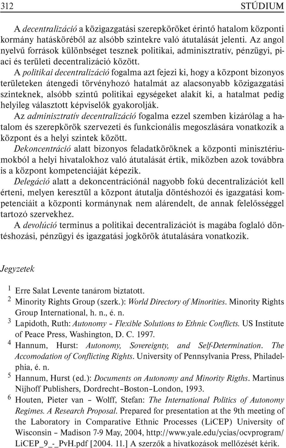 A politikai decentralizáció fogalma azt fejezi ki, hogy a központ bizonyos területeken átengedi törvényhozó hatalmát az alacsonyabb közigazgatási szinteknek, alsóbb szintû politikai egységeket alakít