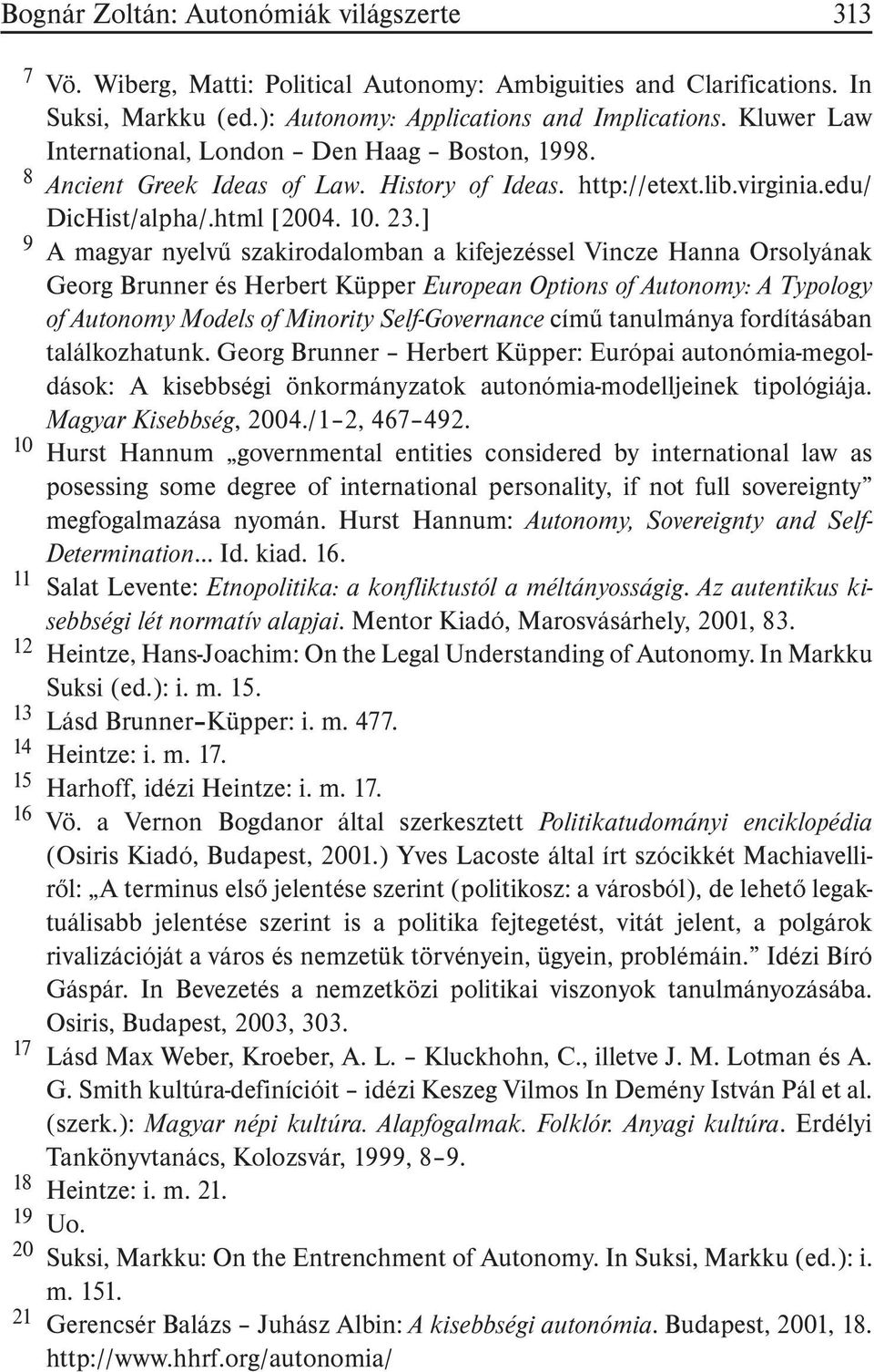 ] 9 A magyar nyelvû szakirodalomban a kifejezéssel Vincze Hanna Orsolyának Georg Brunner és Herbert Küpper European Options of Autonomy: A Typology of Autonomy Models of Minority Self-Governance címû