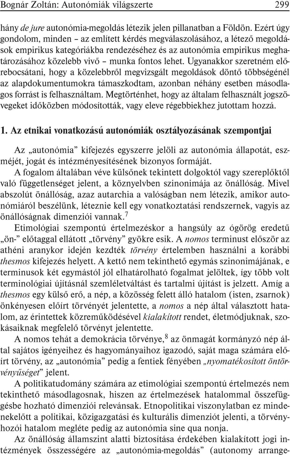 Ugyanakkor szeretném elõrebocsátani, hogy a közelebbrõl megvizsgált megoldások döntõ többségénél az alapdokumentumokra támaszkodtam, azonban néhány esetben másodlagos forrást is felhasználtam.