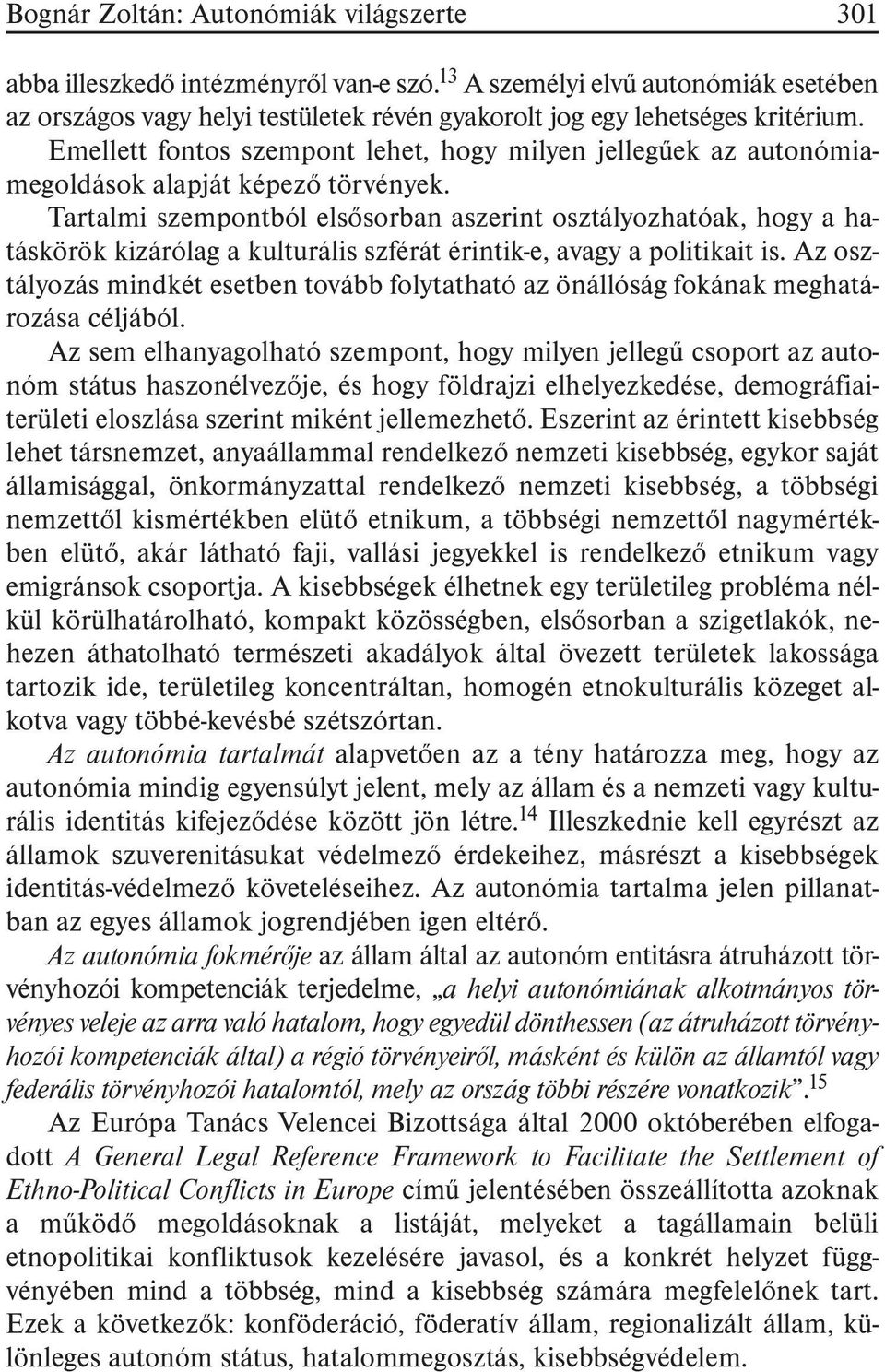 Tartalmi szempontból elsõsorban aszerint osztályozhatóak, hogy a hatáskörök kizárólag a kulturális szférát érintik-e, avagy a politikait is.