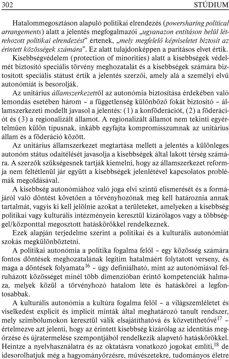 Kisebbségvédelem (protection of minorities) alatt a kisebbségek védelmét biztosító speciális törvény meghozatalát és a kisebbségek számára biztosított speciális státust értik a jelentés szerzõi,