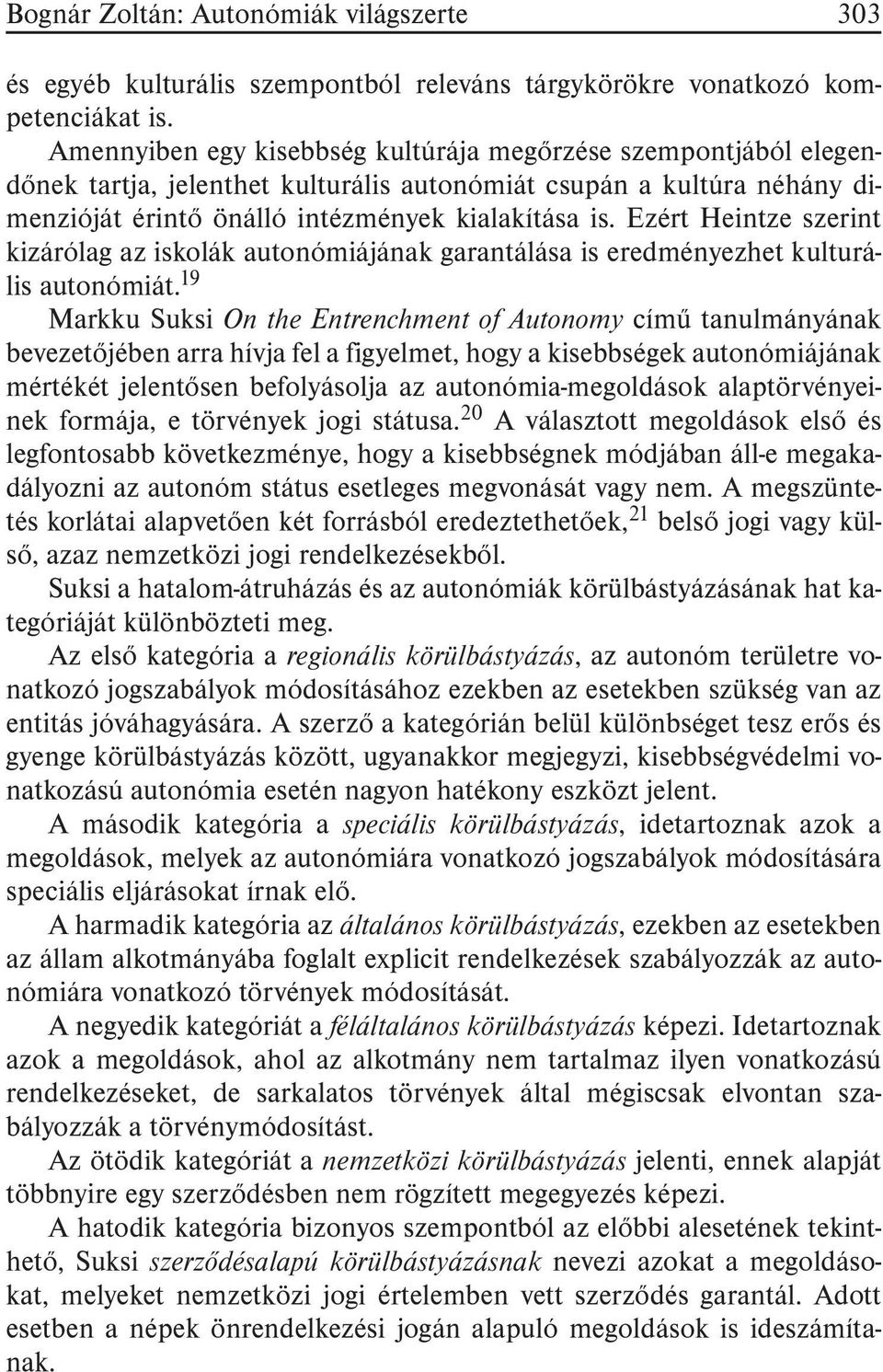 Ezért Heintze szerint kizárólag az iskolák autonómiájának garantálása is eredményezhet kulturális autonómiát.