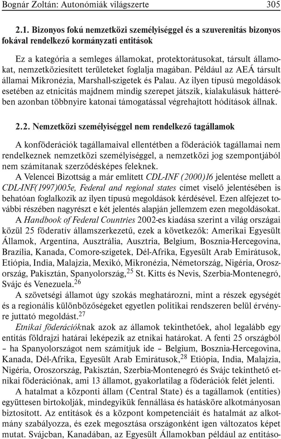 nemzetköziesített területeket foglalja magában. Például az AEÁ társult államai Mikronézia, Marshall-szigetek és Palau.