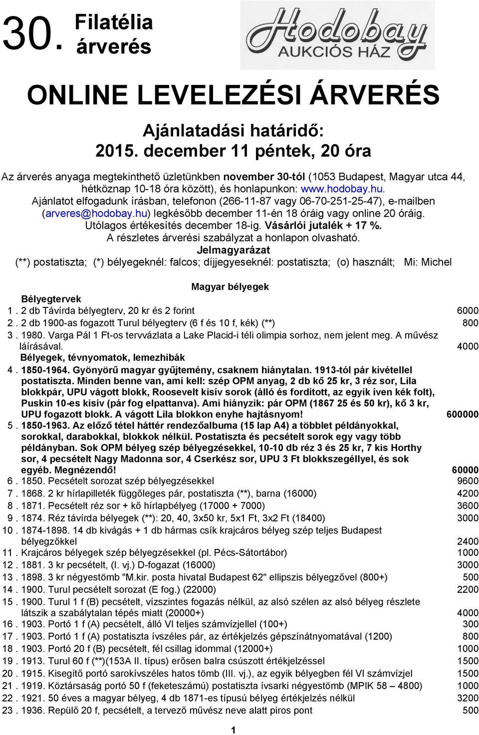 Ajánlatot elfogadunk írásban, telefonon (266-11-87 vagy 06-70-251-25-47), e-mailben (arveres@hodobay.hu) legkésőbb december 11-én 18 óráig vagy online 20 óráig. Utólagos értékesítés december 18-ig.