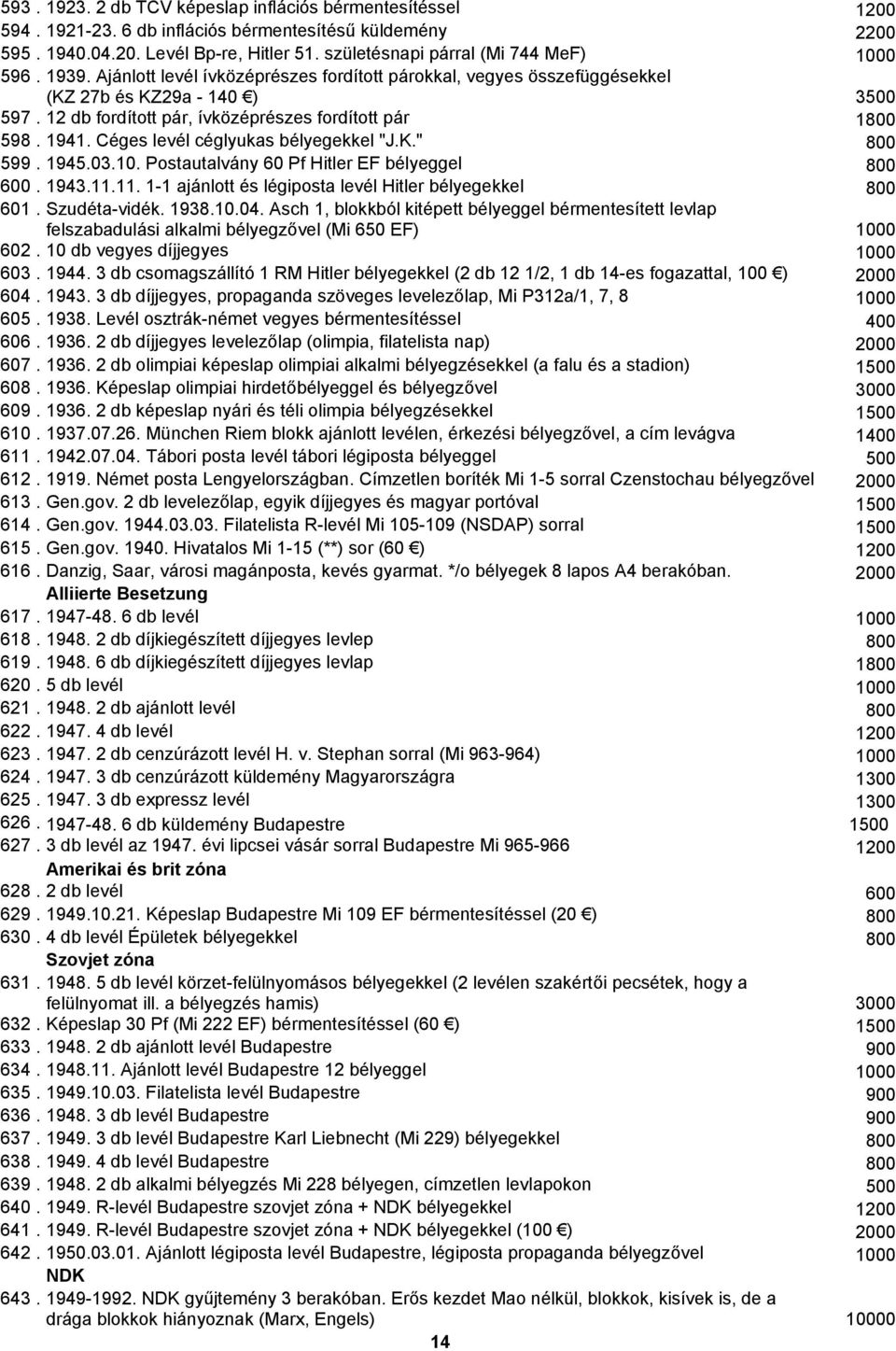 12 db fordított pár, ívközéprészes fordított pár 1800 598. 1941. Céges levél céglyukas bélyegekkel "J.K." 800 599. 1945.03.10. Postautalvány 60 Pf Hitler EF bélyeggel 800 600. 1943.11.