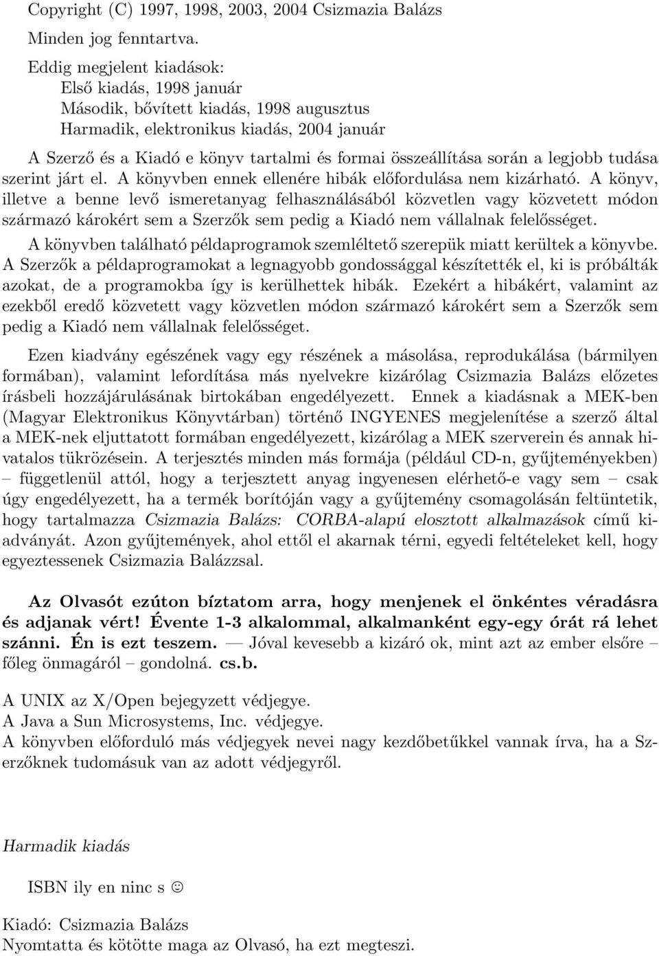 során a legjobb tudása szerint járt el. A könyvben ennek ellenére hibák előfordulása nem kizárható.