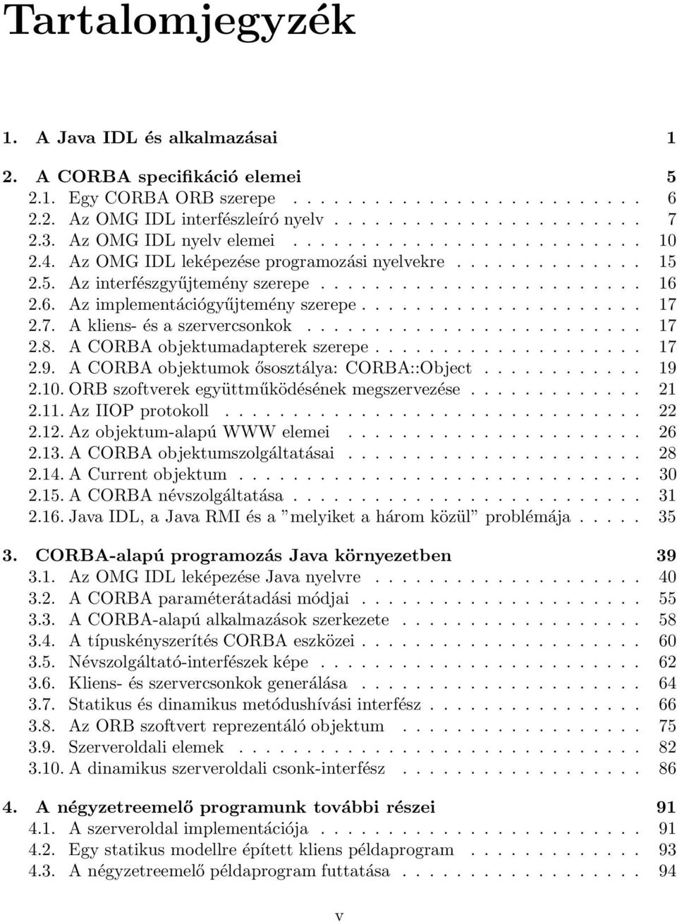 2.6. Az implementációgyűjtemény szerepe..................... 17 2.7. A kliens- és a szervercsonkok......................... 17 2.8. A CORBA objektumadapterek szerepe.................... 17 2.9.