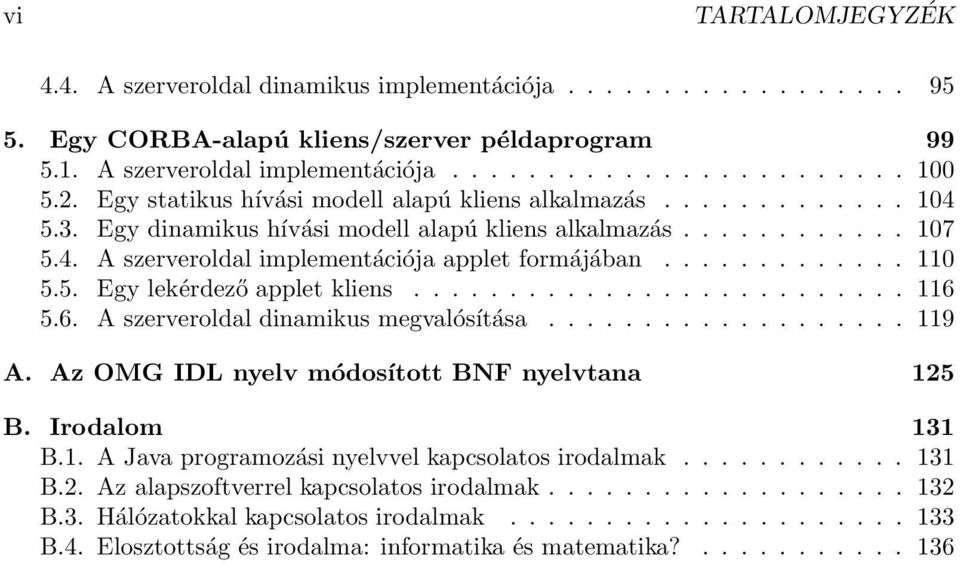 ............ 110 5.5. Egy lekérdező applet kliens.......................... 116 5.6. A szerveroldal dinamikus megvalósítása................... 119 A. Az OMG IDL nyelv módosított BNF nyelvtana 125 B.