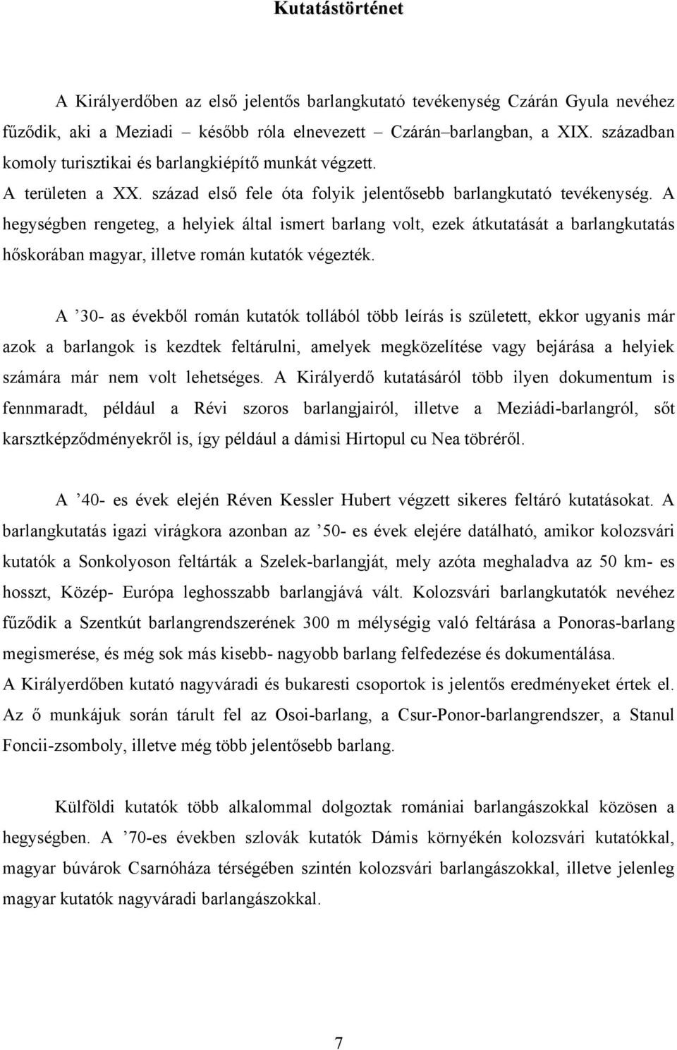 A hegységben rengeteg, a helyiek által ismert barlang volt, ezek átkutatását a barlangkutatás hőskorában magyar, illetve román kutatók végezték.