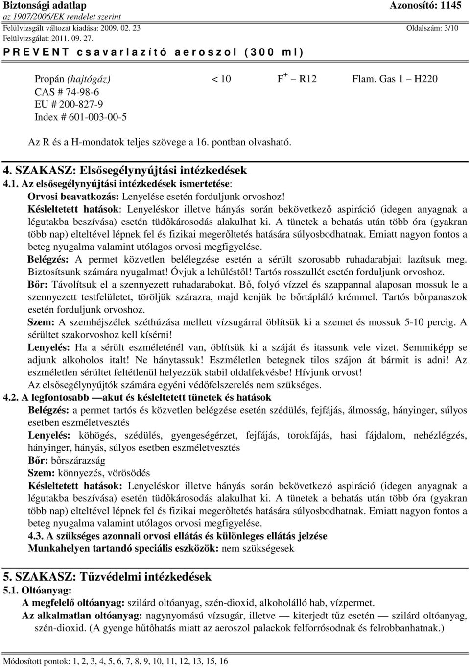 Késleltetett hatások: Lenyeléskor illetve hányás során bekövetkező aspiráció (idegen anyagnak a légutakba beszívása) esetén tüdőkárosodás alakulhat ki.