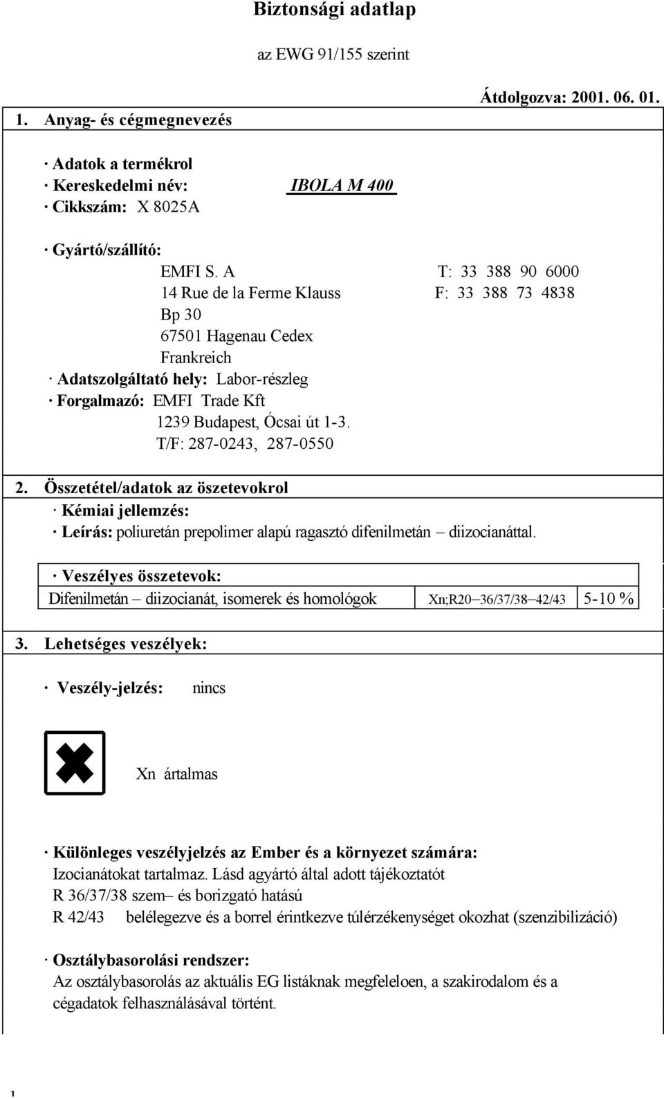 T/F: 287-0243, 287-0550 2. Összetétel/adatok az öszetevokrol Kémiai jellemzés: Leírás: poliuretán prepolimer alapú ragasztó difenilmetán diizocianáttal.