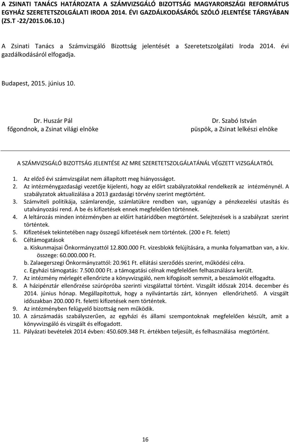 A SZÁMVIZSGÁLÓ BIZOTTSÁG JELENTÉSE AZ MRE SZERETETSZOLGÁLATÁNÁL VÉGZETT VIZSGÁLATRÓL 1. Az előző évi számvizsgálat nem állapított meg hiányosságot. 2.