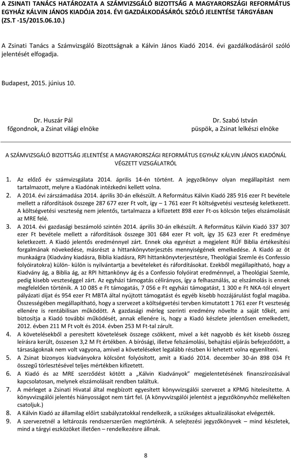 A SZÁMVIZSGÁLÓ BIZOTTSÁG JELENTÉSE A MAGYARORSZÁGI REFORMÁTUS EGYHÁZ KÁLVIN JÁNOS KIADÓNÁL VÉGZETT VIZSGÁLATRÓL 1. Az előző év számvizsgálata 2014. április 14-én történt.