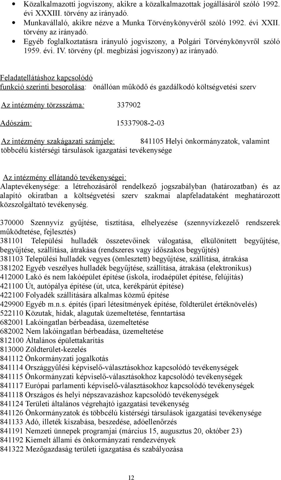 Feladatellátáshoz kapcsolódó funkció szerinti besorolása: önállóan működő és gazdálkodó költségvetési szerv Az intézmény törzsszáma: 337902 Adószám: 15337908-2-03 Az intézmény szakágazati számjele: