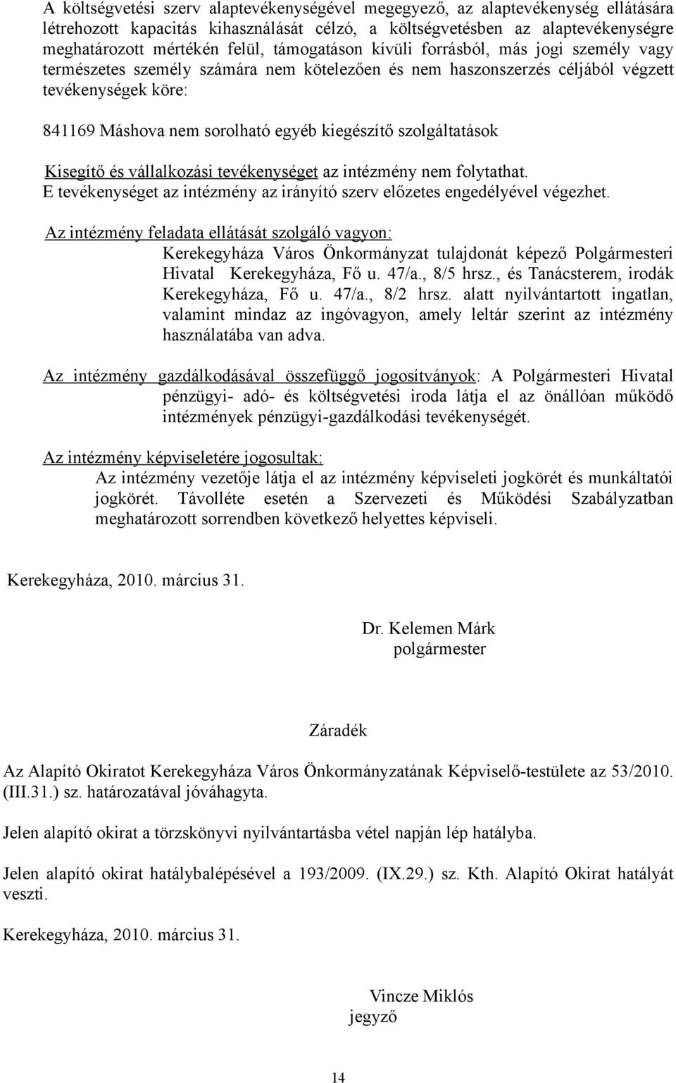 szolgáltatások Kisegítő és vállalkozási tevékenységet az intézmény nem folytathat. E tevékenységet az intézmény az irányító szerv előzetes engedélyével végezhet.