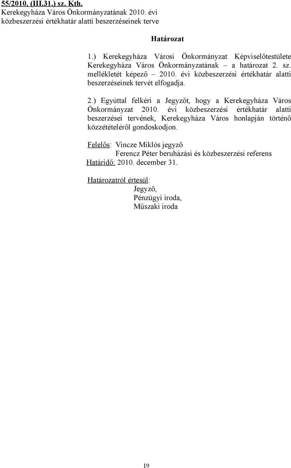 évi közbeszerzési értékhatár alatti beszerzéseinek tervét elfogadja. 2.) Egyúttal felkéri a Jegyzőt, hogy a Kerekegyháza Város Önkormányzat 2010.