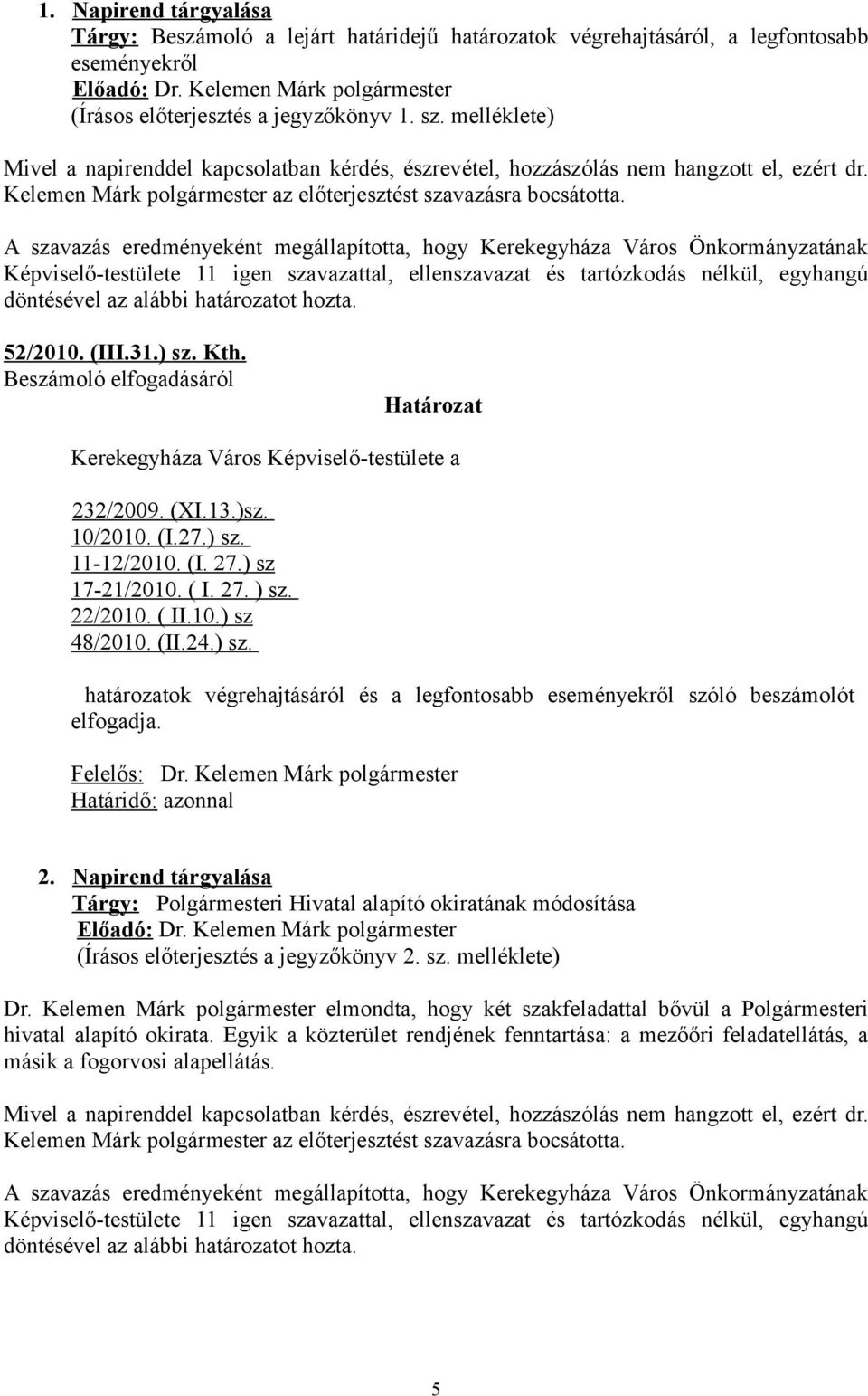 Képviselő-testülete 11 igen szavazattal, ellenszavazat és tartózkodás nélkül, egyhangú döntésével az alábbi határozatot hozta. 52/2010. (III.31.) sz. Kth.