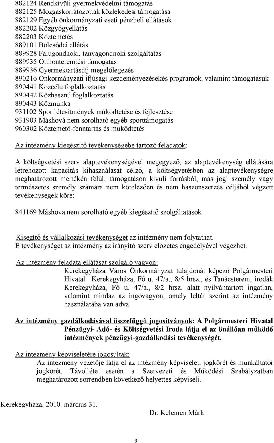 valamint támogatásuk 890441 Közcélú foglalkoztatás 890442 Közhasznú foglalkoztatás 890443 Közmunka 931102 Sportlétesítmények működtetése és fejlesztése 931903 Máshová nem sorolható egyéb